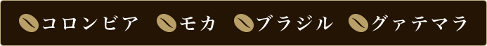 コロンビア、モカ、ブラジル、グァテマラ