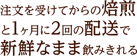 注文を受けてからの焙煎と1ヶ月に2回の配送で新鮮なまま飲みきれる